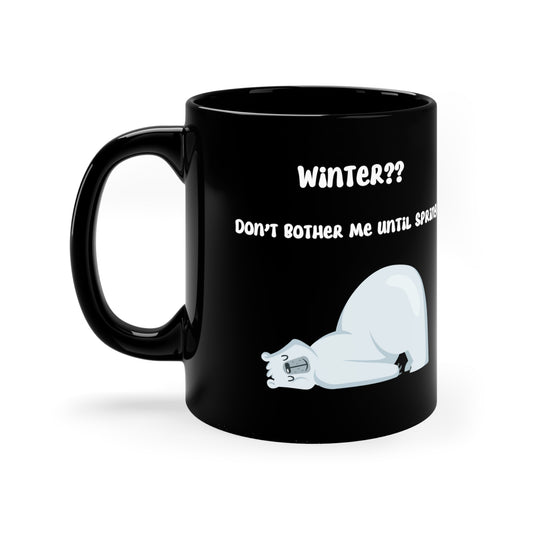 Winter?? Don't Bother Me Until Spring11oz Black Mug