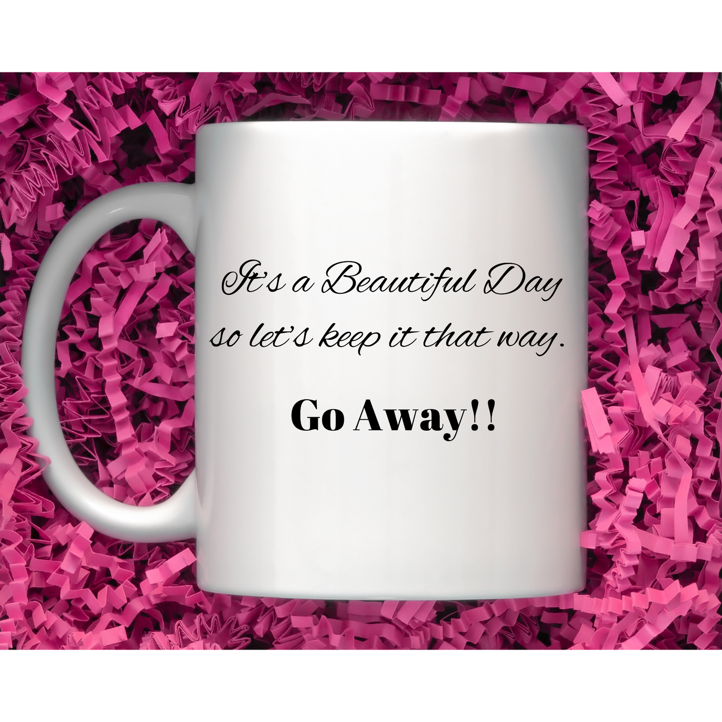 Funny Mug, Beautiful Day - So Go Away Ceramic Mug 11oz