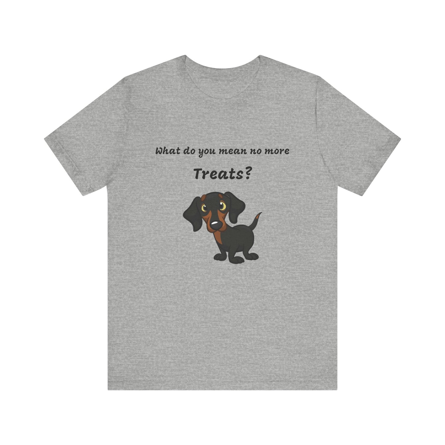 Dog Lovers T-shirt, Dachshund T-shirt, What Do You Mean No More Treats funny T-shirt, Unisex Tee