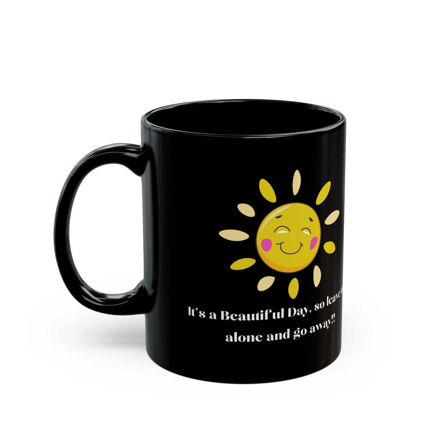 Beautiful Day So Go Away Funny Mug, Gift for Friend, Gift for Co-Worker, Gift for Him, Gift for Her, 11oz Black Mug