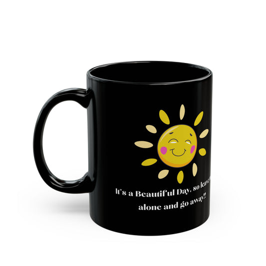 Beautiful Day So Go Away Funny Mug, Gift for Friend, Gift for Co-Worker, Gift for Him, Gift for Her, 11oz Black Mug