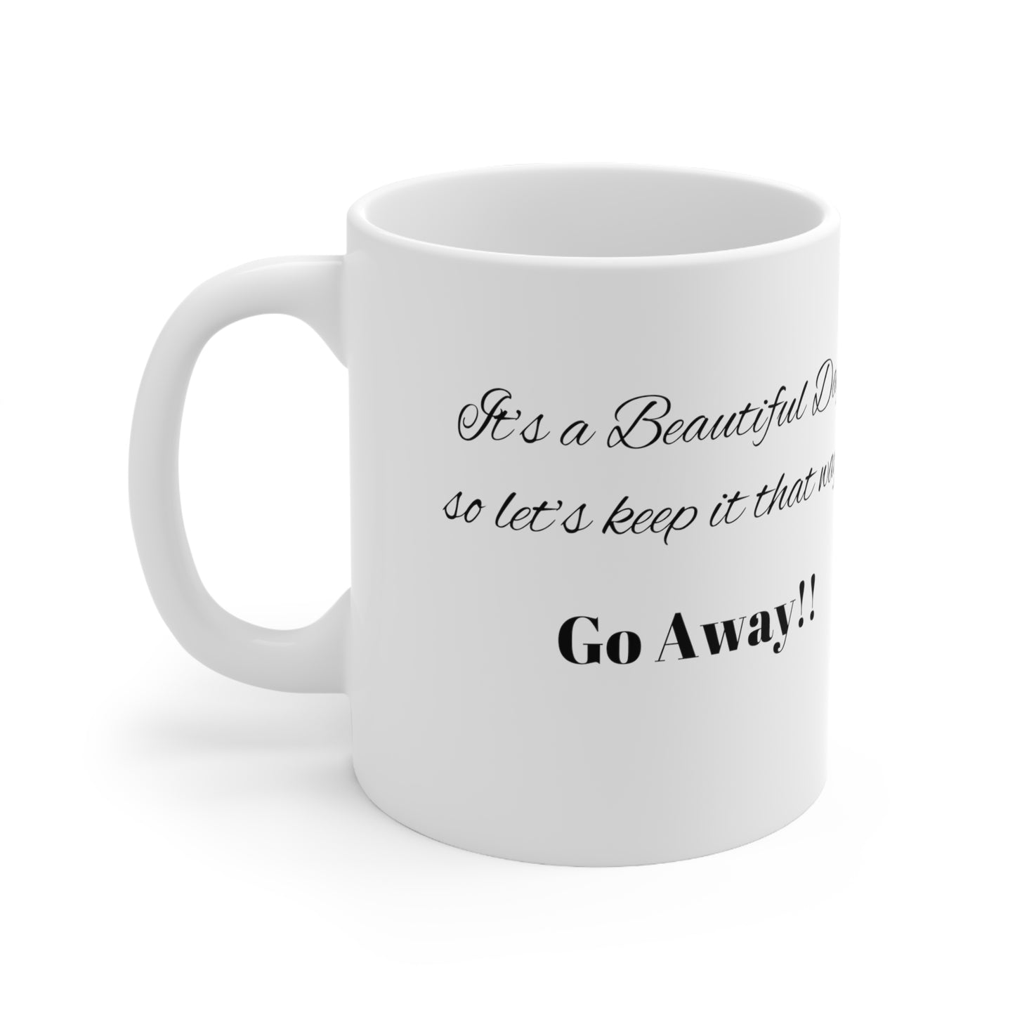 Funny Mug, Beautiful Day - So Go Away Ceramic Mug 11oz