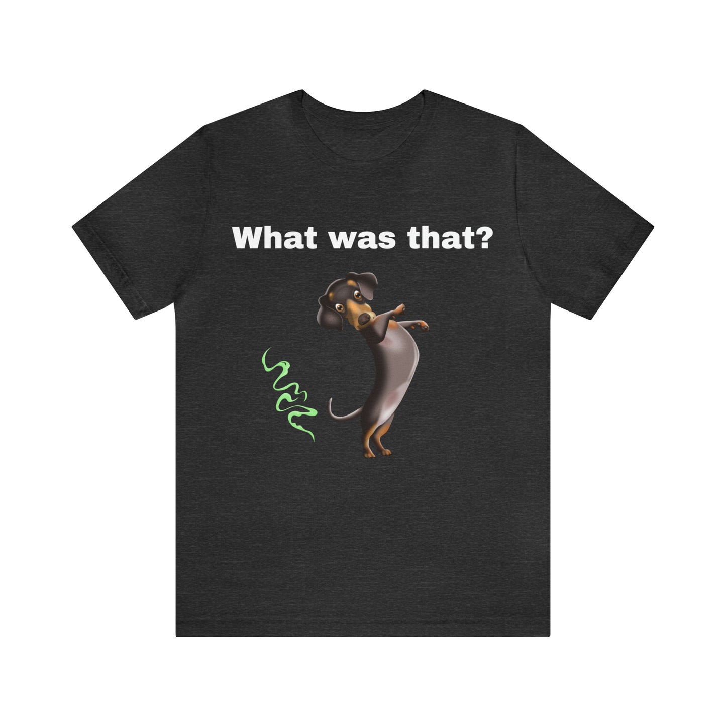 What Was That Dog T-shirt, Dog Lover Shirt, Dog Mom Gift for Her Gift for Him Dog Dad Gift Shirt