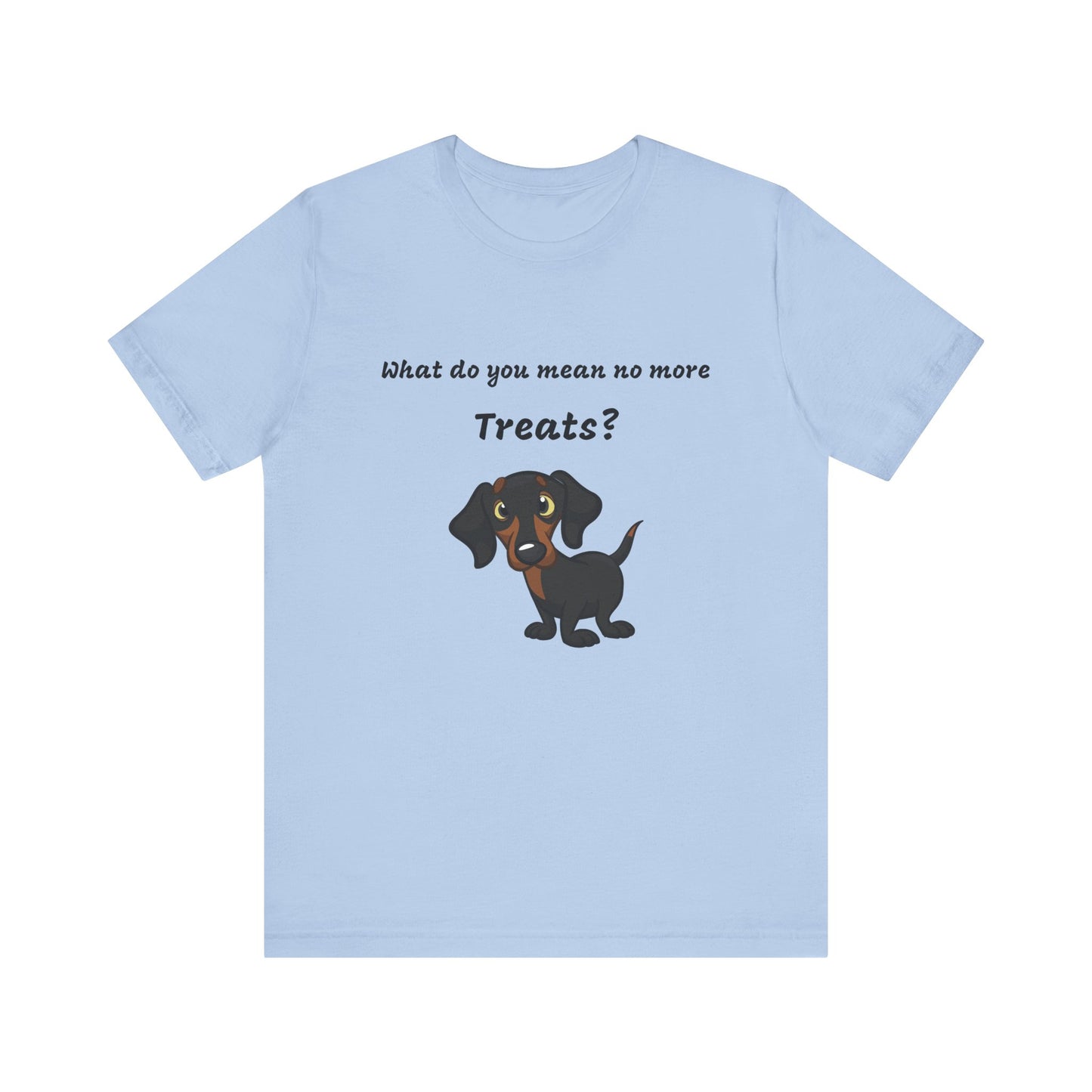 Dog Lovers T-shirt, Dachshund T-shirt, What Do You Mean No More Treats funny T-shirt, Unisex Tee