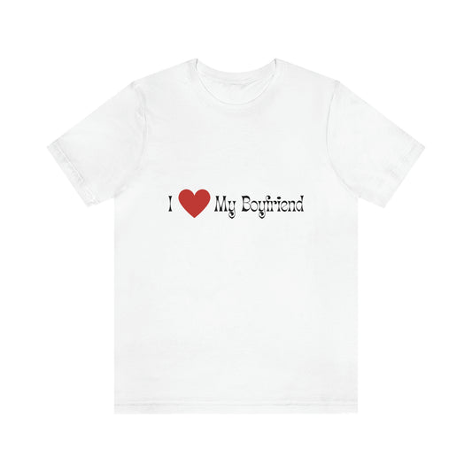 I Love (Heart) My Boyfriend, Romantic Gift, Unisex Jersey Short Sleeve Tee